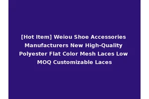 [Hot Item] Weiou Shoe Accessories Manufacturers New High-Quality Polyester Flat Color Mesh Laces Low MOQ Customizable Laces
