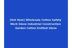 [Hot Item] Wholesale Cotton Safety Work Glove Industrial Construction Garden Cotton Knitted Glove