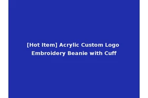 [Hot Item] Acrylic Custom Logo Embroidery Beanie with Cuff