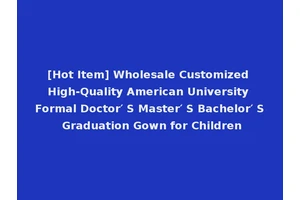 [Hot Item] Wholesale Customized High-Quality American University Formal Doctor′ S Master′ S Bachelor′ S Graduation Gown for Children