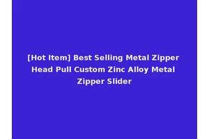 [Hot Item] Best Selling Metal Zipper Head Pull Custom Zinc Alloy Metal Zipper Slider