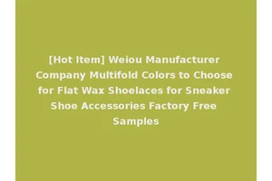 [Hot Item] Weiou Manufacturer Company Multifold Colors to Choose for Flat Wax Shoelaces for Sneaker Shoe Accessories Factory Free Samples
