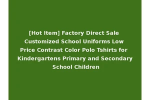 [Hot Item] Factory Direct Sale Customized School Uniforms Low Price Contrast Color Polo Tshirts for Kindergartens Primary and Secondary School Children