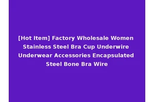 [Hot Item] Factory Wholesale Women Stainless Steel Bra Cup Underwire Underwear Accessories Encapsulated Steel Bone Bra Wire