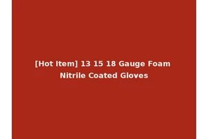 [Hot Item] 13 15 18 Gauge Foam Nitrile Coated Gloves