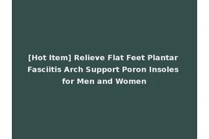 [Hot Item] Relieve Flat Feet Plantar Fasciitis Arch Support Poron Insoles for Men and Women