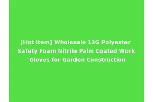 [Hot Item] Wholesale 13G Polyester Safety Foam Nitrile Palm Coated Work Gloves for Garden Construction