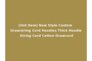 [Hot Item] New Style Custom Drawstring Cord Hoodies Thick Hoodie String Cord Cotton Drawcord