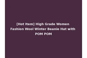 [Hot Item] High Grade Women Fashion Wool Winter Beanie Hat with POM POM