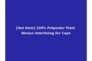 [Hot Item] 100% Polyester Plain Woven Interlining for Caps