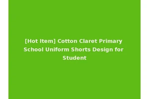 [Hot Item] Cotton Claret Primary School Uniform Shorts Design for Student