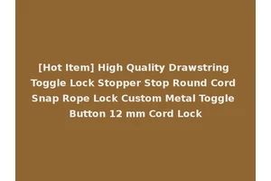 [Hot Item] High Quality Drawstring Toggle Lock Stopper Stop Round Cord Snap Rope Lock Custom Metal Toggle Button 12 mm Cord Lock