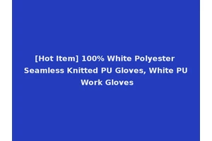 [Hot Item] 100% White Polyester Seamless Knitted PU Gloves, White PU Work Gloves