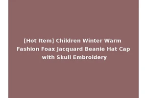 [Hot Item] Children Winter Warm Fashion Foax Jacquard Beanie Hat Cap with Skull Embroidery