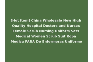[Hot Item] China Wholesale New High Quality Hospital Doctors and Nurses Female Scrub Nursing Uniform Sets Medical Women Scrub Suit Ropa Medica PARA De Enfermeras Uniforme