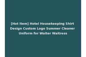 [Hot Item] Hotel Housekeeping Shirt Design Custom Logo Summer Cleaner Uniform for Waiter Waitress