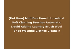 [Hot Item] Multifunctional Household Soft Cleaning Brushes Automatic Liquid Adding Laundry Brush Wool Shoe Washing Clothes Cleansin