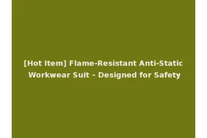 [Hot Item] Flame-Resistant Anti-Static Workwear Suit – Designed for Safety