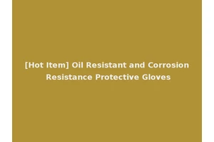 [Hot Item] Oil Resistant and Corrosion Resistance Protective Gloves