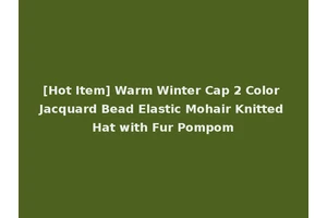 [Hot Item] Warm Winter Cap 2 Color Jacquard Bead Elastic Mohair Knitted Hat with Fur Pompom