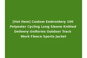 [Hot Item] Custom Embroidery 100 Polyester Cycling Long Sleeve Knitted Delivery Uniforms Outdoor Track Work Fleece Sports Jacket