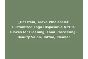 [Hot Item] Glove Wholesaler Customized Logo Disposable Nitrile Gloves for Cleaning, Food Processing, Beauty Salon, Tattoo, Cleaner