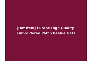 [Hot Item] Europe High Quality Embroidered Patch Beanie Hats