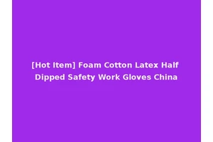 [Hot Item] Foam Cotton Latex Half Dipped Safety Work Gloves China