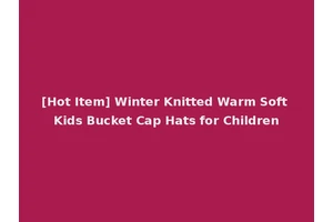 [Hot Item] Winter Knitted Warm Soft Kids Bucket Cap Hats for Children
