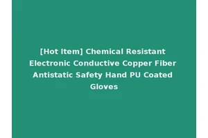 [Hot Item] Chemical Resistant Electronic Conductive Copper Fiber Antistatic Safety Hand PU Coated Gloves