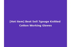 [Hot Item] Best Sell 7gauge Knitted Cotton Working Gloves