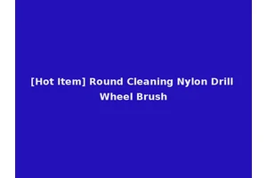 [Hot Item] Round Cleaning Nylon Drill Wheel Brush