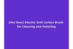 [Hot Item] Electric Drill Carbon Brush for Cleaning and Polishing