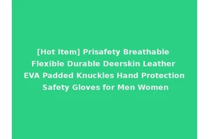 [Hot Item] Prisafety Breathable Flexible Durable Deerskin Leather EVA Padded Knuckles Hand Protection Safety Gloves for Men Women