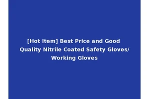 [Hot Item] Best Price and Good Quality Nitrile Coated Safety Gloves/Working Gloves