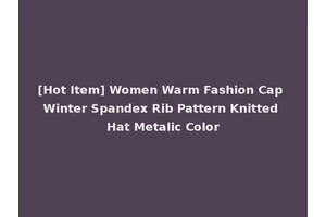 [Hot Item] Women Warm Fashion Cap Winter Spandex Rib Pattern Knitted Hat Metalic Color