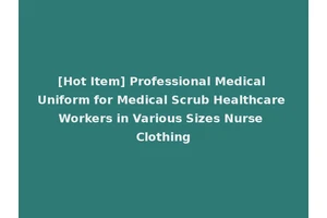 [Hot Item] Professional Medical Uniform for Medical Scrub Healthcare Workers in Various Sizes Nurse Clothing