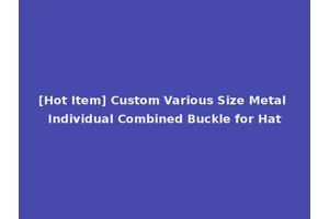 [Hot Item] Custom Various Size Metal Individual Combined Buckle for Hat