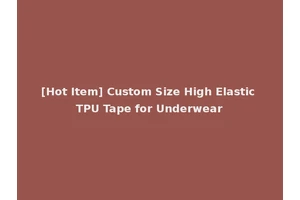 [Hot Item] Custom Size High Elastic TPU Tape for Underwear