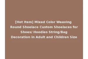 [Hot Item] Mixed Color Weaving Round Shoelace Custom Shoelaces for Shoes/ Hoodies String/Bag Decoration in Adult and Children Size