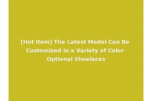 [Hot Item] The Latest Model Can Be Customized in a Variety of Color Optional Shoelaces