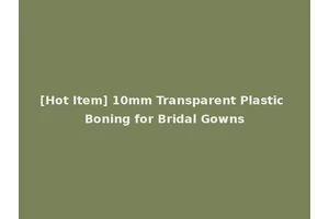 [Hot Item] 10mm Transparent Plastic Boning for Bridal Gowns