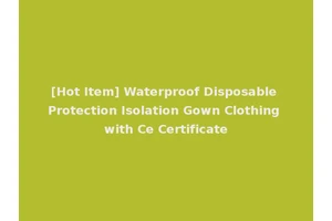 [Hot Item] Waterproof Disposable Protection Isolation Gown Clothing with Ce Certificate
