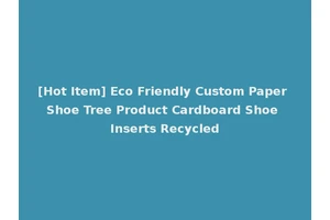 [Hot Item] Eco Friendly Custom Paper Shoe Tree Product Cardboard Shoe Inserts Recycled