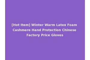 [Hot Item] Winter Warm Latex Foam Cashmere Hand Protection Chinese Factory Price Gloves