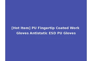 [Hot Item] PU Fingertip Coated Work Gloves Antistatic ESD PU Gloves