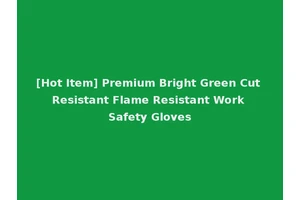 [Hot Item] Premium Bright Green Cut Resistant Flame Resistant Work Safety Gloves