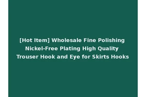 [Hot Item] Wholesale Fine Polishing Nickel-Free Plating High Quality Trouser Hook and Eye for Skirts Hooks