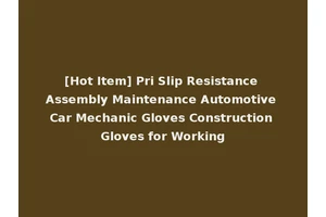 [Hot Item] Pri Slip Resistance Assembly Maintenance Automotive Car Mechanic Gloves Construction Gloves for Working