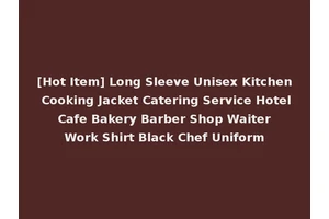 [Hot Item] Long Sleeve Unisex Kitchen Cooking Jacket Catering Service Hotel Cafe Bakery Barber Shop Waiter Work Shirt Black Chef Uniform